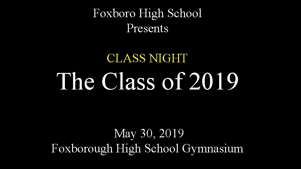 Foxboro High School Presents CLASS NIGHT The Class of 2019 May 30, 2019 Foxborough