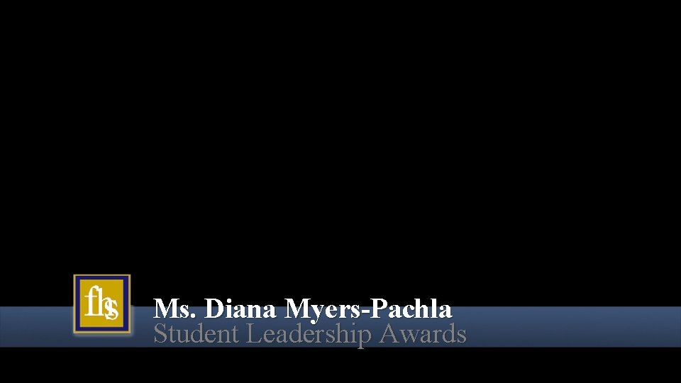 Ms. Diana Myers-Pachla Student Leadership Awards Ms. Diana Myers-Pachla Student Leadership Awards