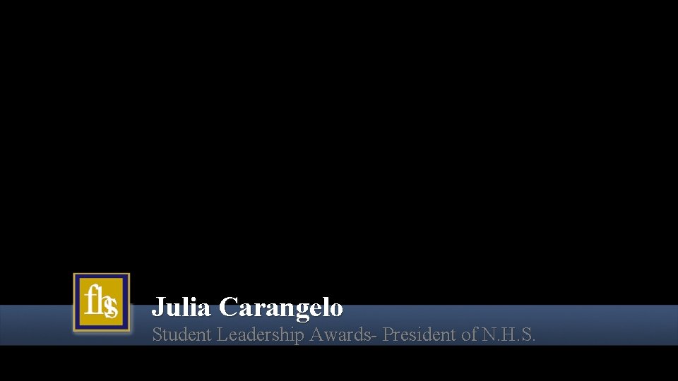 Julia Carangelo Student Leadership Awards- President of N. H. S. Julia Carangelo Student Leadership Awards- President of N. H. S.