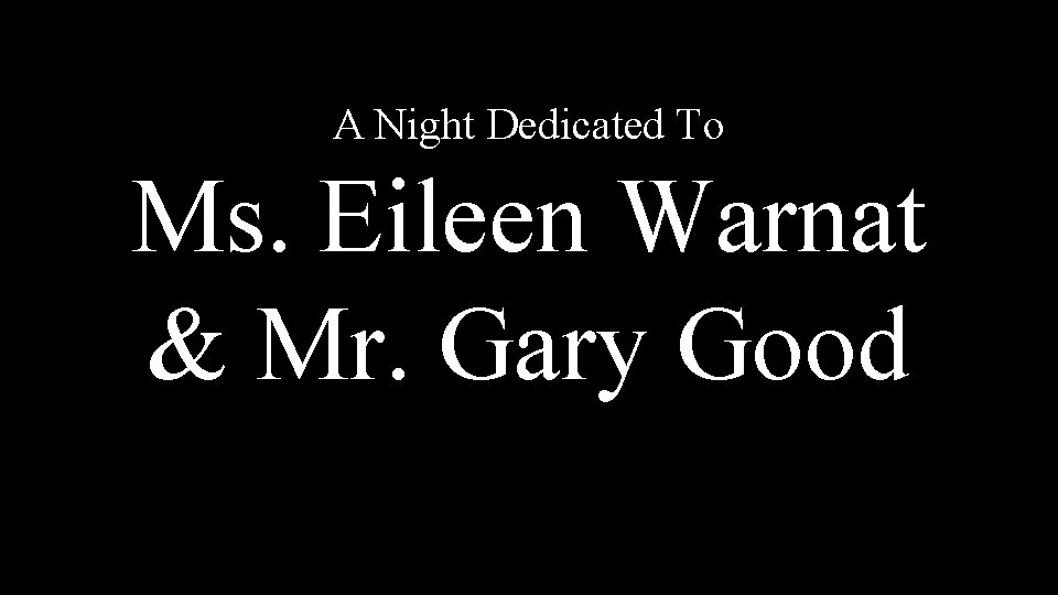 A Night Dedicated To Ms. Eileen Warnat & Mr. Gary Good 