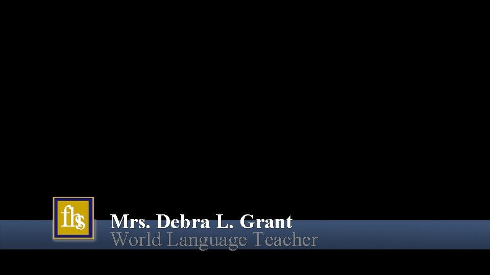 Mrs. Debra L. Grant World Language Teacher 