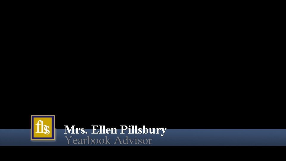 Mrs. Ellen Pillsbury Yearbook Advisor 