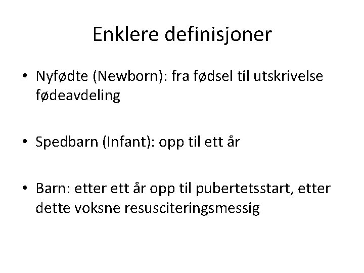Enklere definisjoner • Nyfødte (Newborn): fra fødsel til utskrivelse fødeavdeling • Spedbarn (Infant): opp