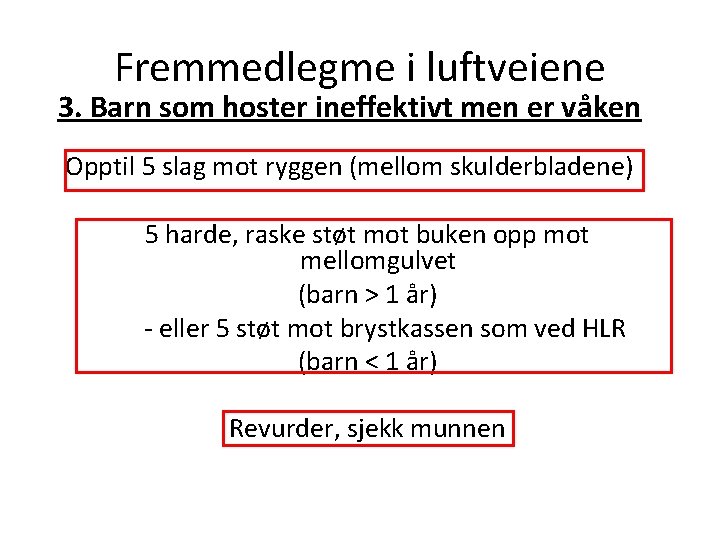 Fremmedlegme i luftveiene 3. Barn som hoster ineffektivt men er våken Opptil 5 slag