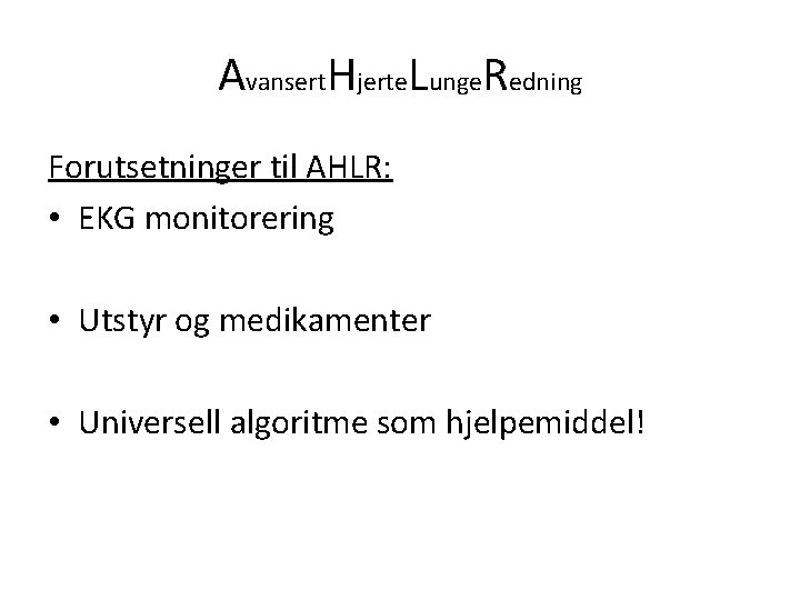 Avansert. Hjerte. Lunge. Redning Forutsetninger til AHLR: • EKG monitorering • Utstyr og medikamenter