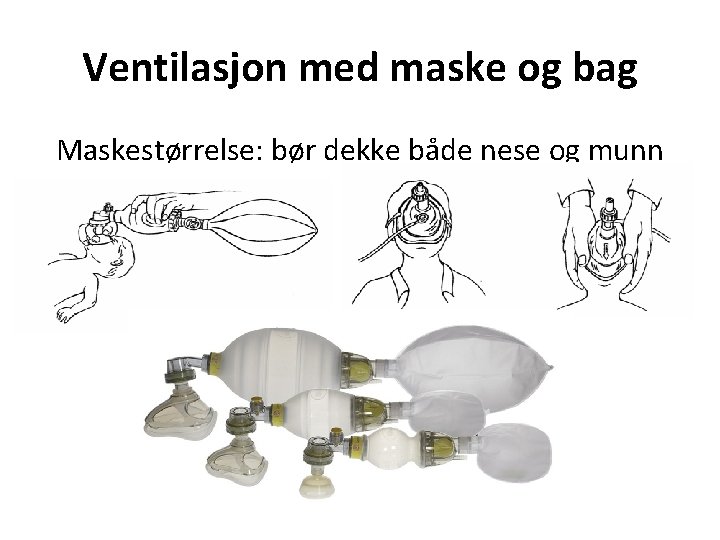 Ventilasjon med maske og bag Maskestørrelse: bør dekke både nese og munn 