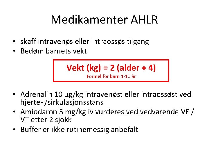 Medikamenter AHLR • skaff intravenøs eller intraossøs tilgang • Bedøm barnets vekt: Vekt (kg)