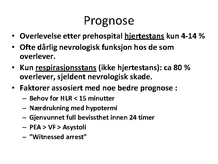 Prognose • Overlevelse etter prehospital hjertestans kun 4 -14 % • Ofte dårlig nevrologisk