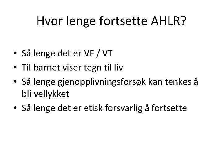 Hvor lenge fortsette AHLR? • Så lenge det er VF / VT • Til