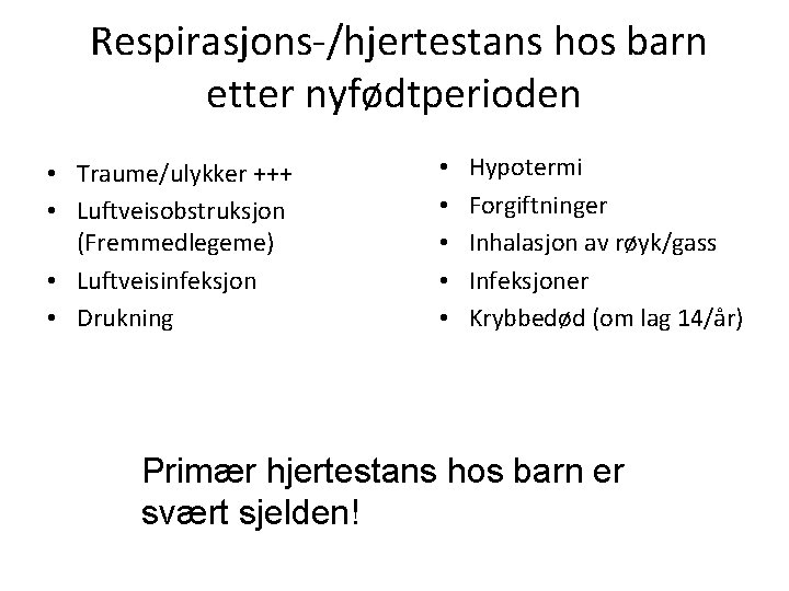 Respirasjons-/hjertestans hos barn etter nyfødtperioden • Traume/ulykker +++ • Luftveisobstruksjon (Fremmedlegeme) • Luftveisinfeksjon •