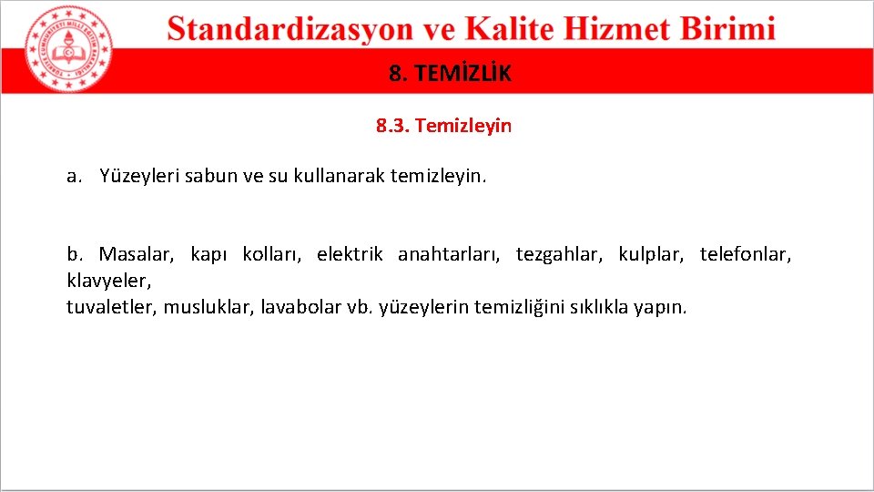 8. TEMİZLİK 8. 3. Temizleyin a. Yüzeyleri sabun ve su kullanarak temizleyin. b. Masalar,