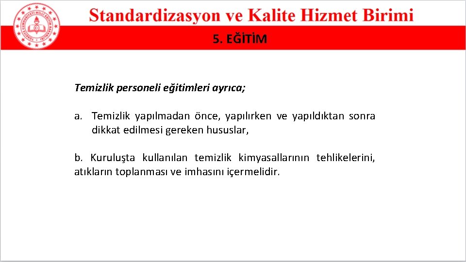 5. EĞİTİM Temizlik personeli eğitimleri ayrıca; a. Temizlik yapılmadan önce, yapılırken ve yapıldıktan sonra