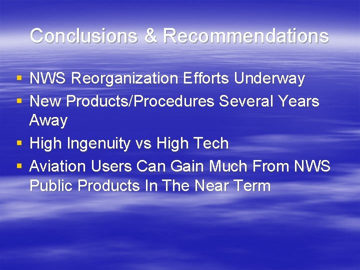 Conclusions & Recommendations § NWS Reorganization Efforts Underway § New Products/Procedures Several Years Away