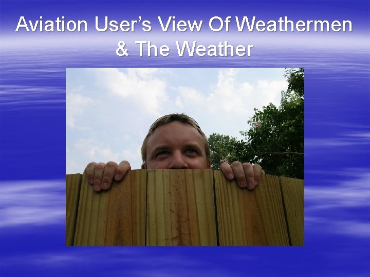 Aviation User’s View Of Weathermen & The Weather 