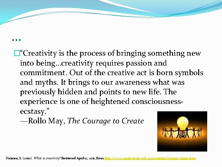 … �“Creativity is the process of bringing something new into being…creativity requires passion and