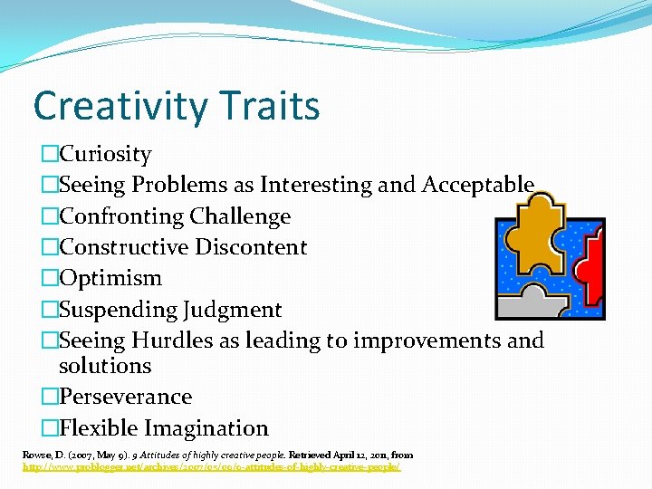 Creativity Traits �Curiosity �Seeing Problems as Interesting and Acceptable �Confronting Challenge �Constructive Discontent �Optimism