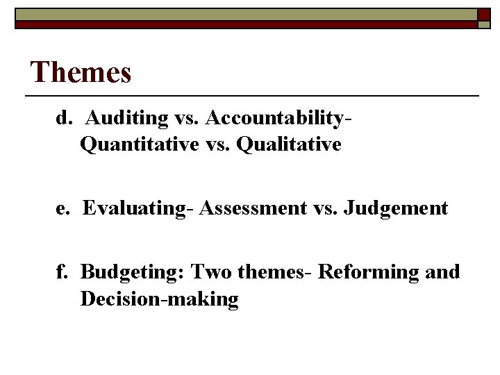 Themes d. Auditing vs. Accountability. Quantitative vs. Qualitative e. Evaluating- Assessment vs. Judgement f.