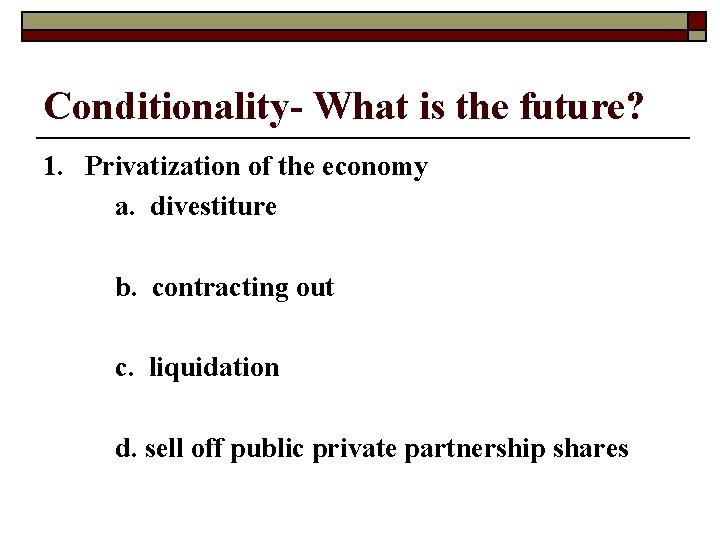 Conditionality- What is the future? 1. Privatization of the economy a. divestiture b. contracting