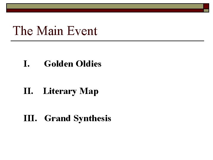 The Main Event I. Golden Oldies II. Literary Map III. Grand Synthesis 