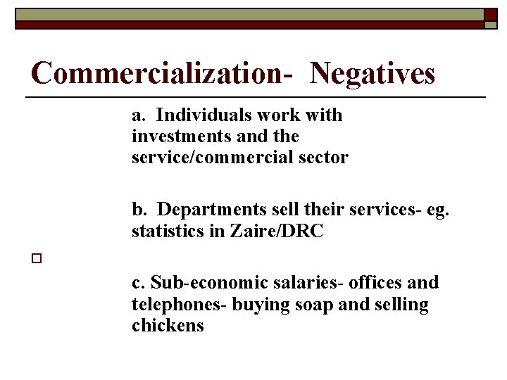 Commercialization- Negatives a. Individuals work with investments and the service/commercial sector b. Departments sell