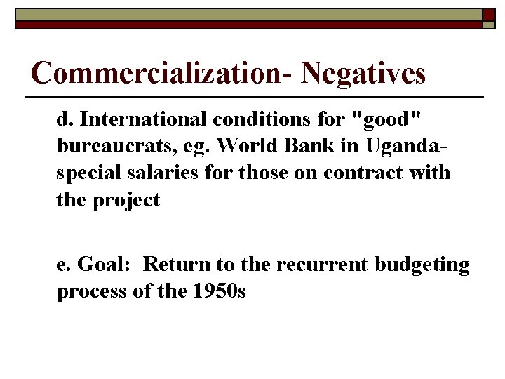 Commercialization- Negatives d. International conditions for "good" bureaucrats, eg. World Bank in Ugandaspecial salaries
