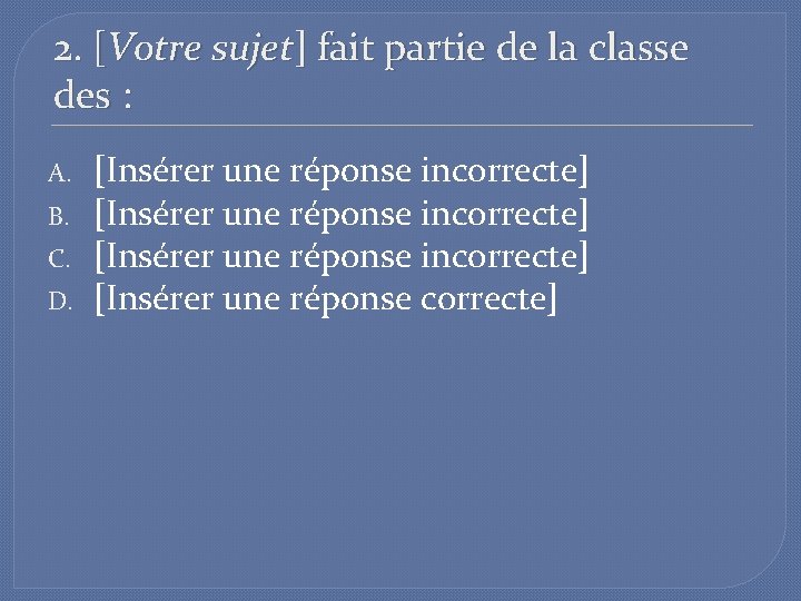 2. [Votre sujet] fait partie de la classe des : A. B. C. D.