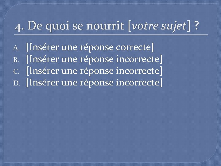 4. De quoi se nourrit [votre sujet] ? A. B. C. D. [Insérer une
