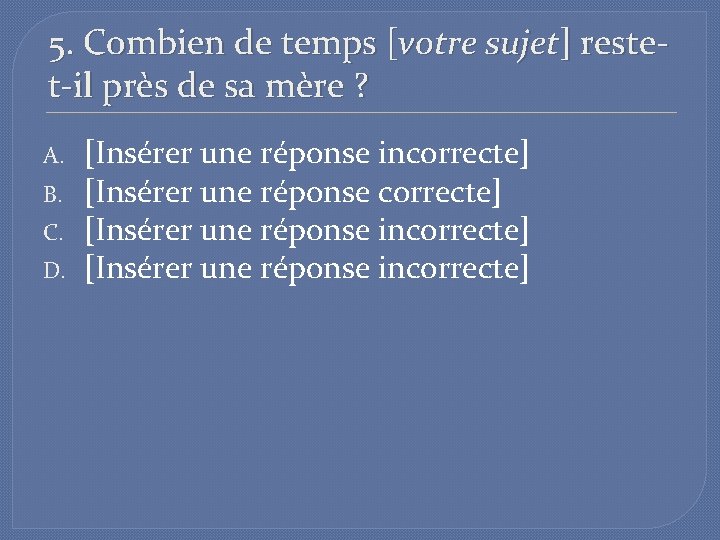 5. Combien de temps [votre sujet] restet-il près de sa mère ? A. B.