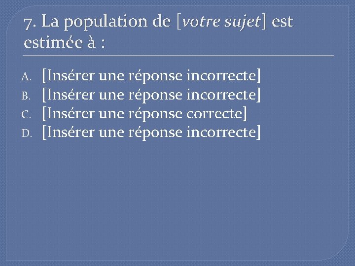 7. La population de [votre sujet] estimée à : A. B. C. D. [Insérer