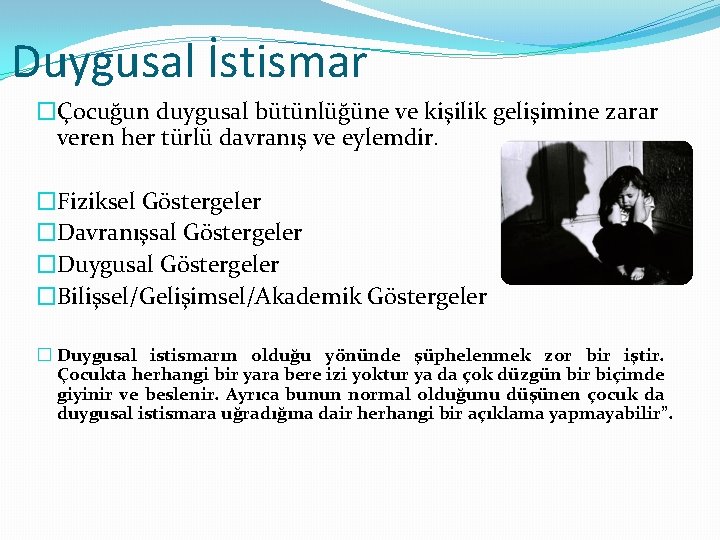 Duygusal İstismar �Çocuğun duygusal bütünlüğüne ve kişilik gelişimine zarar veren her türlü davranış ve Duygusal İstismar �Çocuğun duygusal bütünlüğüne ve kişilik gelişimine zarar veren her türlü davranış ve