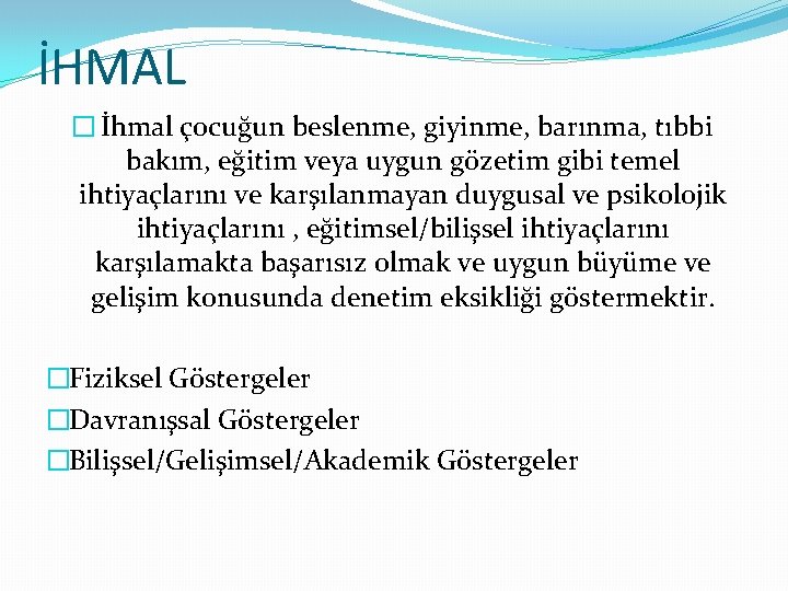 İHMAL � İhmal çocuğun beslenme, giyinme, barınma, tıbbi bakım, eğitim veya uygun gözetim gibi İHMAL � İhmal çocuğun beslenme, giyinme, barınma, tıbbi bakım, eğitim veya uygun gözetim gibi