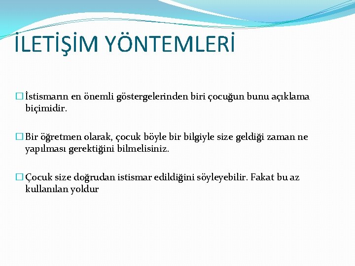 İLETİŞİM YÖNTEMLERİ � İstismarın en önemli göstergelerinden biri çocuğun bunu açıklama biçimidir. � Bir İLETİŞİM YÖNTEMLERİ � İstismarın en önemli göstergelerinden biri çocuğun bunu açıklama biçimidir. � Bir