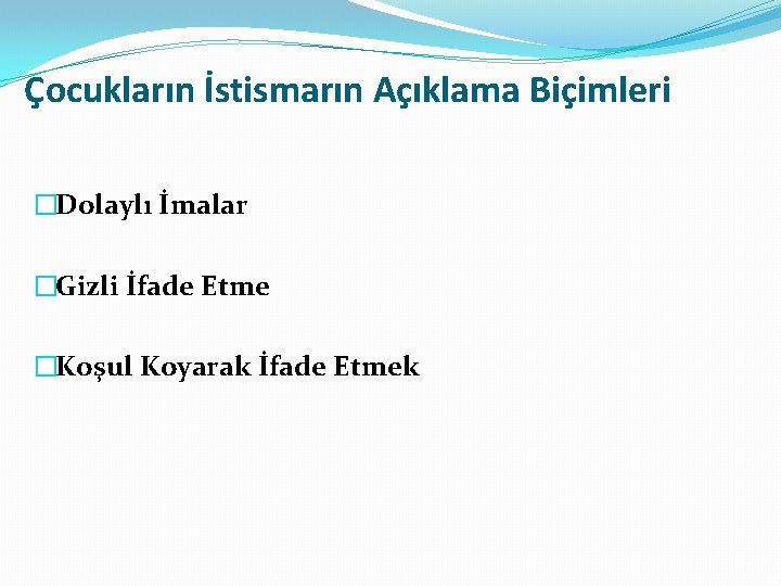 Çocukların İstismarın Açıklama Biçimleri �Dolaylı İmalar �Gizli İfade Etme �Koşul Koyarak İfade Etmek Çocukların İstismarın Açıklama Biçimleri �Dolaylı İmalar �Gizli İfade Etme �Koşul Koyarak İfade Etmek