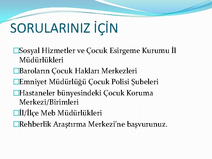 SORULARINIZ İÇİN �Sosyal Hizmetler ve Çocuk Esirgeme Kurumu İl Müdürlükleri �Baroların Çocuk Hakları Merkezleri SORULARINIZ İÇİN �Sosyal Hizmetler ve Çocuk Esirgeme Kurumu İl Müdürlükleri �Baroların Çocuk Hakları Merkezleri