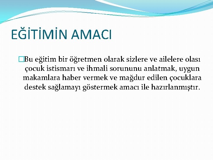 EĞİTİMİN AMACI �Bu eğitim bir öğretmen olarak sizlere ve ailelere olası çocuk istismarı ve EĞİTİMİN AMACI �Bu eğitim bir öğretmen olarak sizlere ve ailelere olası çocuk istismarı ve