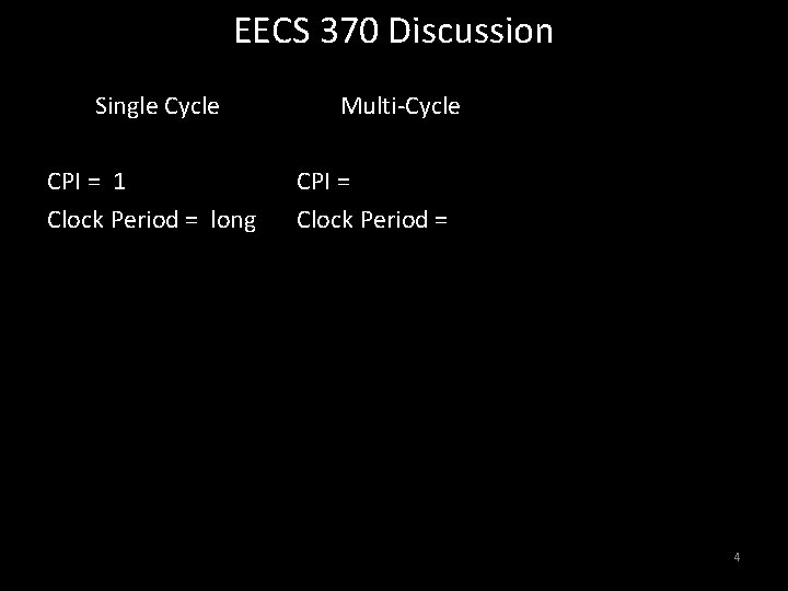 EECS 370 Discussion Single Cycle CPI = 1 Clock Period = long Multi-Cycle CPI