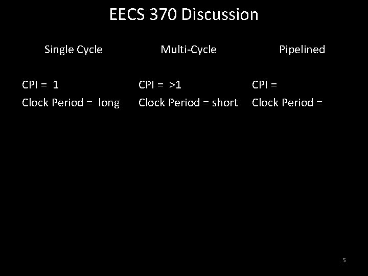 EECS 370 Discussion Single Cycle Multi-Cycle CPI = 1 Clock Period = long CPI