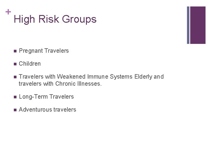 + High Risk Groups n Pregnant Travelers n Children n Travelers with Weakened Immune