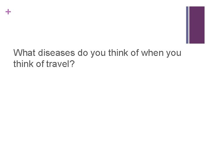 + What diseases do you think of when you think of travel? 