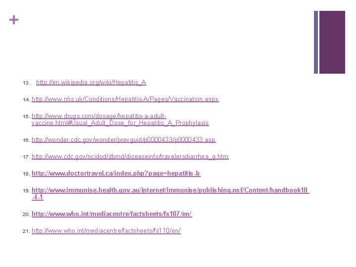 + 13. http: //en. wikipedia. org/wiki/Hepatitis_A 14. http: //www. nhs. uk/Conditions/Hepatitis-A/Pages/Vaccination. aspx 15. http: