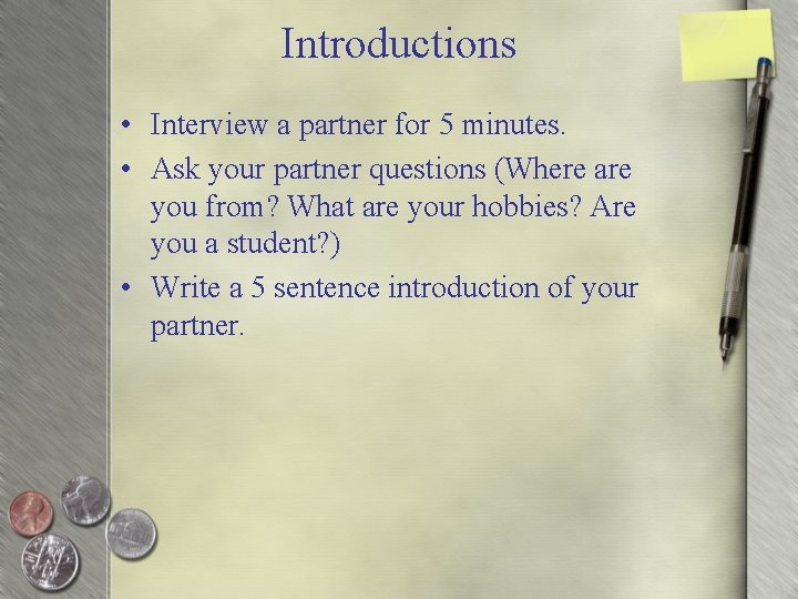 Introductions • Interview a partner for 5 minutes. • Ask your partner questions (Where