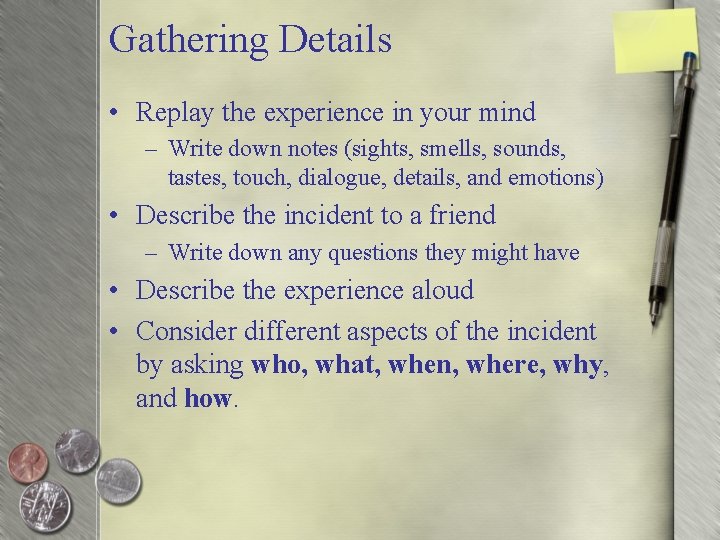 Gathering Details • Replay the experience in your mind – Write down notes (sights,