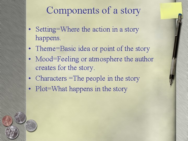 Components of a story • Setting=Where the action in a story happens. • Theme=Basic