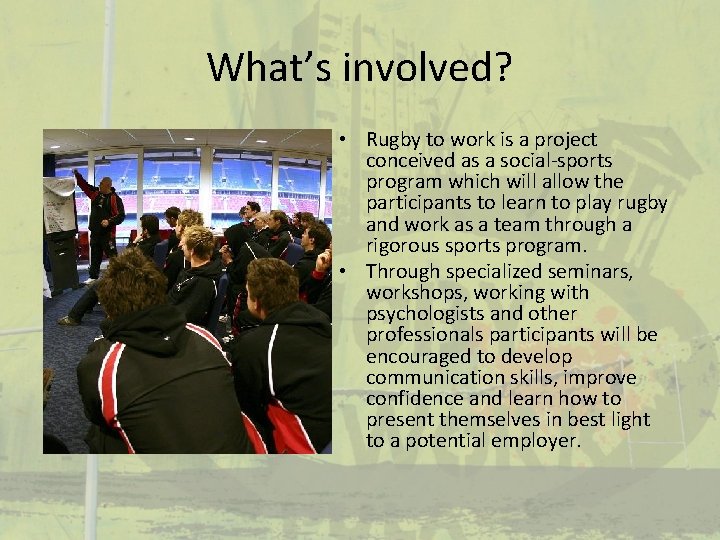 What’s involved? • Rugby to work is a project conceived as a social-sports program