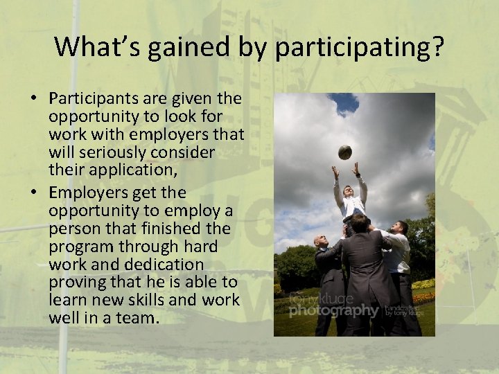 What’s gained by participating? • Participants are given the opportunity to look for work