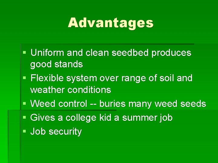Advantages § Uniform and clean seedbed produces good stands § Flexible system over range