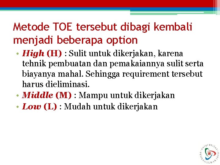 Metode TOE tersebut dibagi kembali menjadi beberapa option • High (H) : Sulit untuk