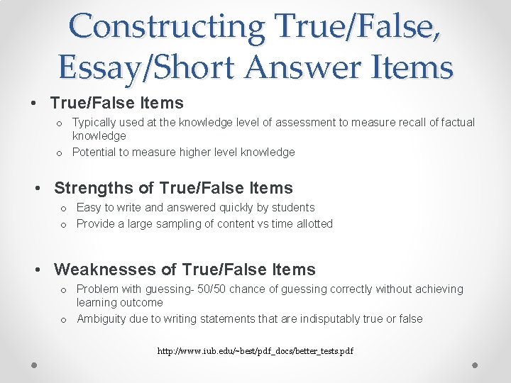 Constructing True/False, Essay/Short Answer Items • True/False Items o Typically used at the knowledge