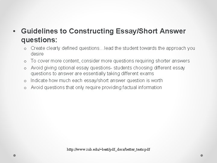  • Guidelines to Constructing Essay/Short Answer questions: o Create clearly defined questions…lead the