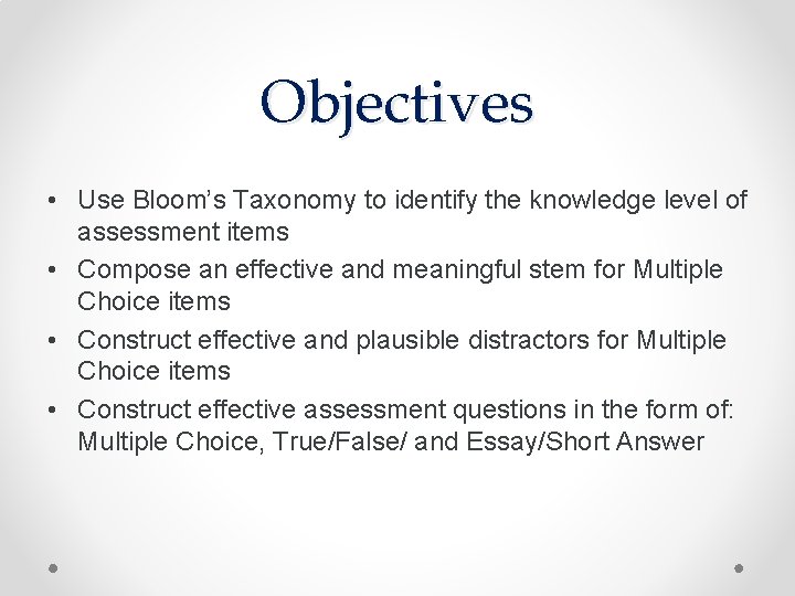 Objectives • Use Bloom’s Taxonomy to identify the knowledge level of assessment items •